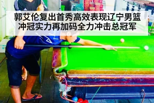 郭艾伦复出首秀高效表现辽宁男篮冲冠实力再加码全力冲击总冠军